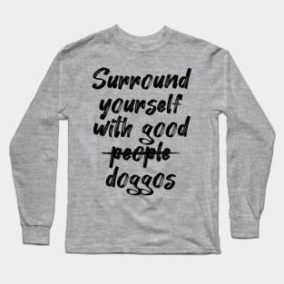 Surround yourself with good doggos Long Sleeve T-Shirt